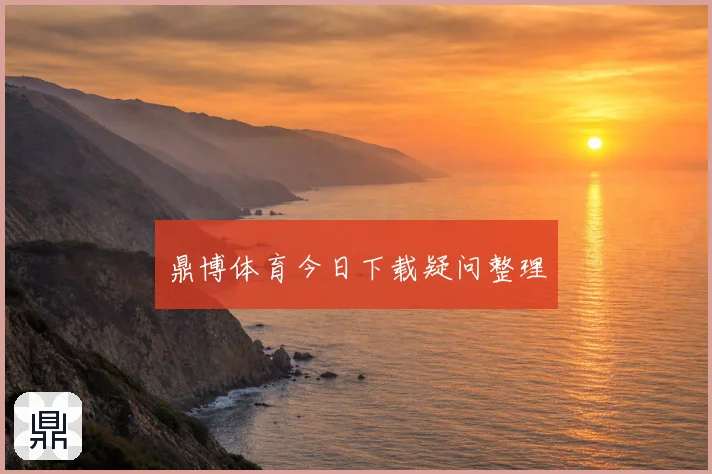 鼎博体育今日下载疑问整理