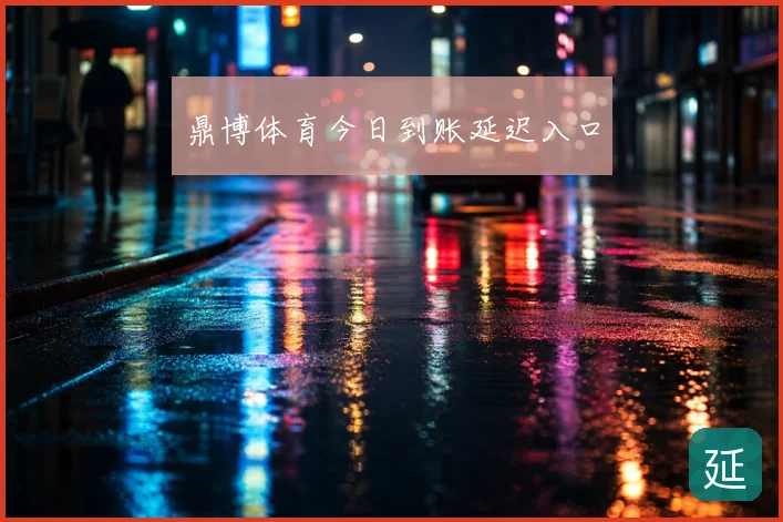 鼎博体育今日到账延迟入口